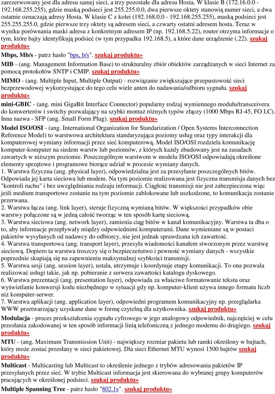 Teraz w wyniku porównania maski adresu z konkretnym adresem IP (np. 192.168.5.22), router otrzyma informacje o tym, które bajty identyfikują podsieć (w tym przypadku 192.168.5), a które dane urządzenie (.