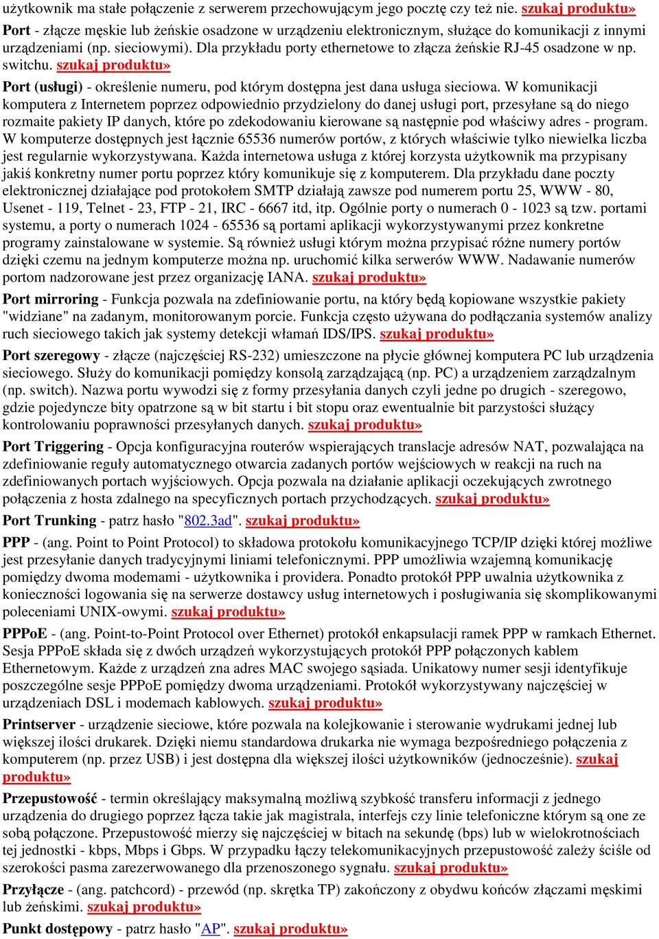 Dla przykładu porty ethernetowe to złącza żeńskie RJ-45 osadzone w np. switchu. szukaj Port (usługi) - określenie numeru, pod którym dostępna jest dana usługa sieciowa.