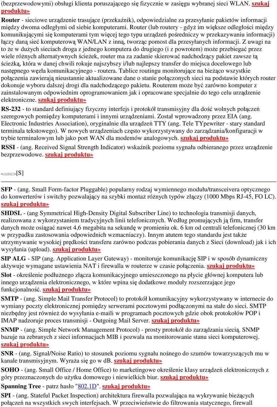 Router (lub routery - gdyż im większe odległości między komunikującymi się komputerami tym więcej tego typu urządzeń pośredniczy w przekazywaniu informacji) łączy daną sieć komputerową WAN/LAN z