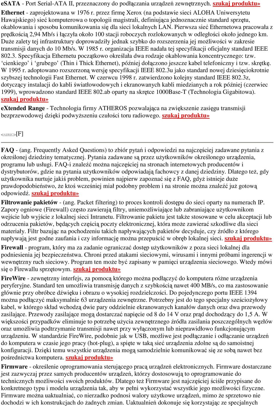 sieci lokalnych LAN. Pierwsza sieć Ethernetowa pracowała z prędkością 2,94 Mb/s i łączyła około 100 stacji roboczych rozlokowanych w odległości około jednego km.