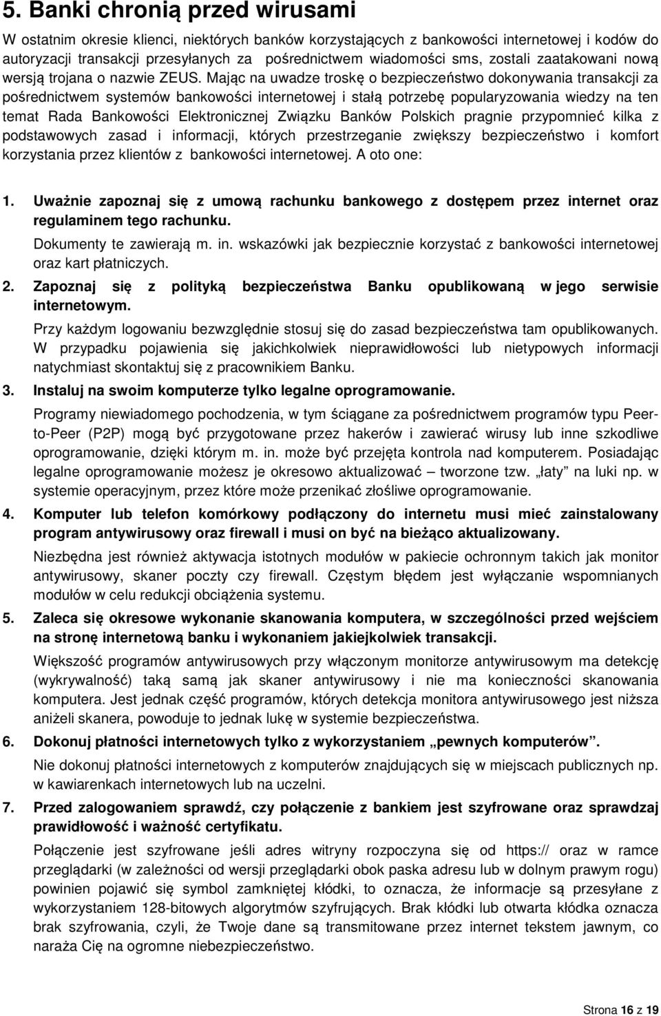 Mając na uwadze troskę o bezpieczeństwo dokonywania transakcji za pośrednictwem systemów bankowości internetowej i stałą potrzebę popularyzowania wiedzy na ten temat Rada Bankowości Elektronicznej