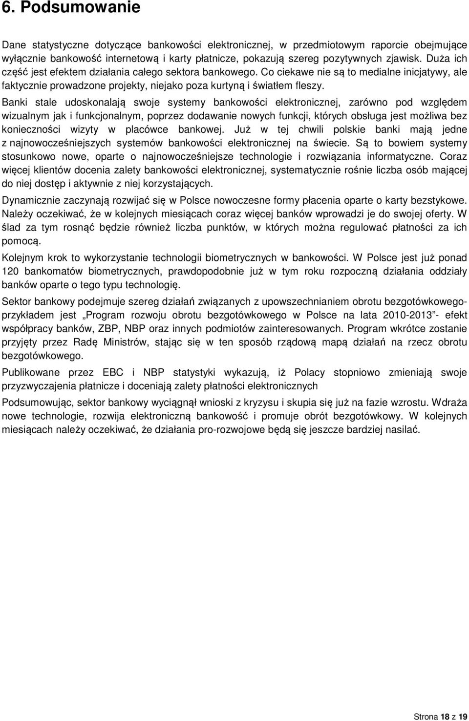 Banki stale udoskonalają swoje systemy bankowości elektronicznej, zarówno pod względem wizualnym jak i funkcjonalnym, poprzez dodawanie nowych funkcji, których obsługa jest możliwa bez konieczności