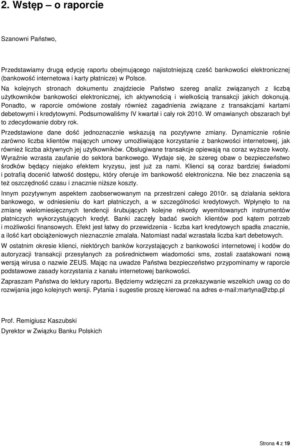 Ponadto, w raporcie omówione zostały również zagadnienia związane z transakcjami kartami debetowymi i kredytowymi. Podsumowaliśmy IV kwartał i cały rok 2010.