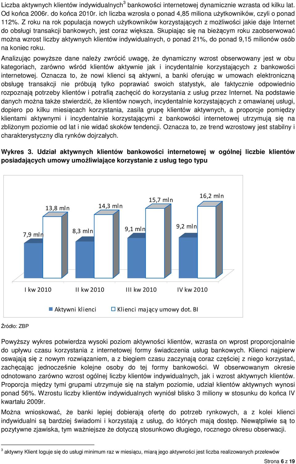 Z roku na rok populacja nowych użytkowników korzystających z możliwości jakie daje Internet do obsługi transakcji bankowych, jest coraz większa.