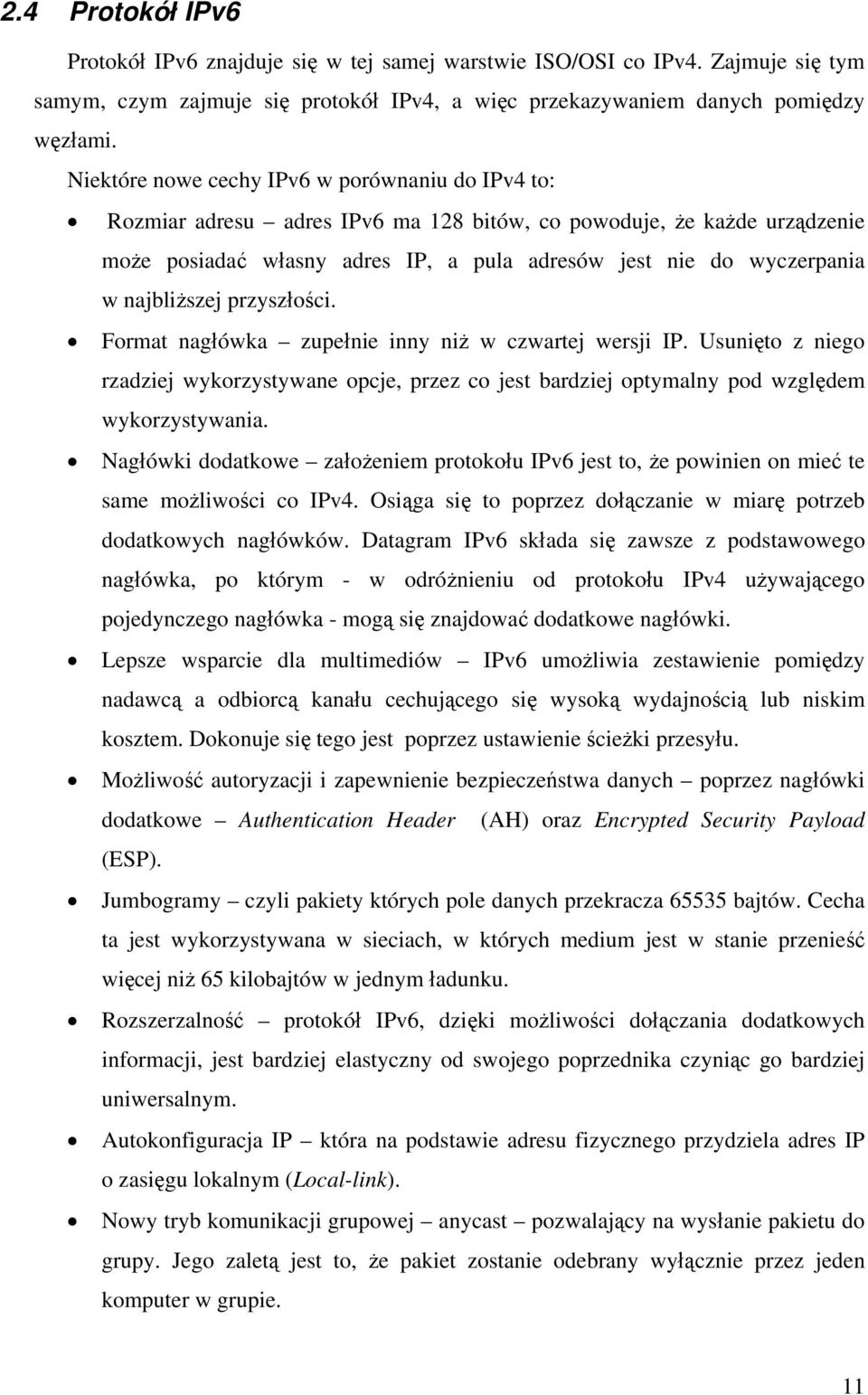 najbliższej przyszłości. Format nagłówka zupełnie inny niż w czwartej wersji IP. Usunięto z niego rzadziej wykorzystywane opcje, przez co jest bardziej optymalny pod względem wykorzystywania.