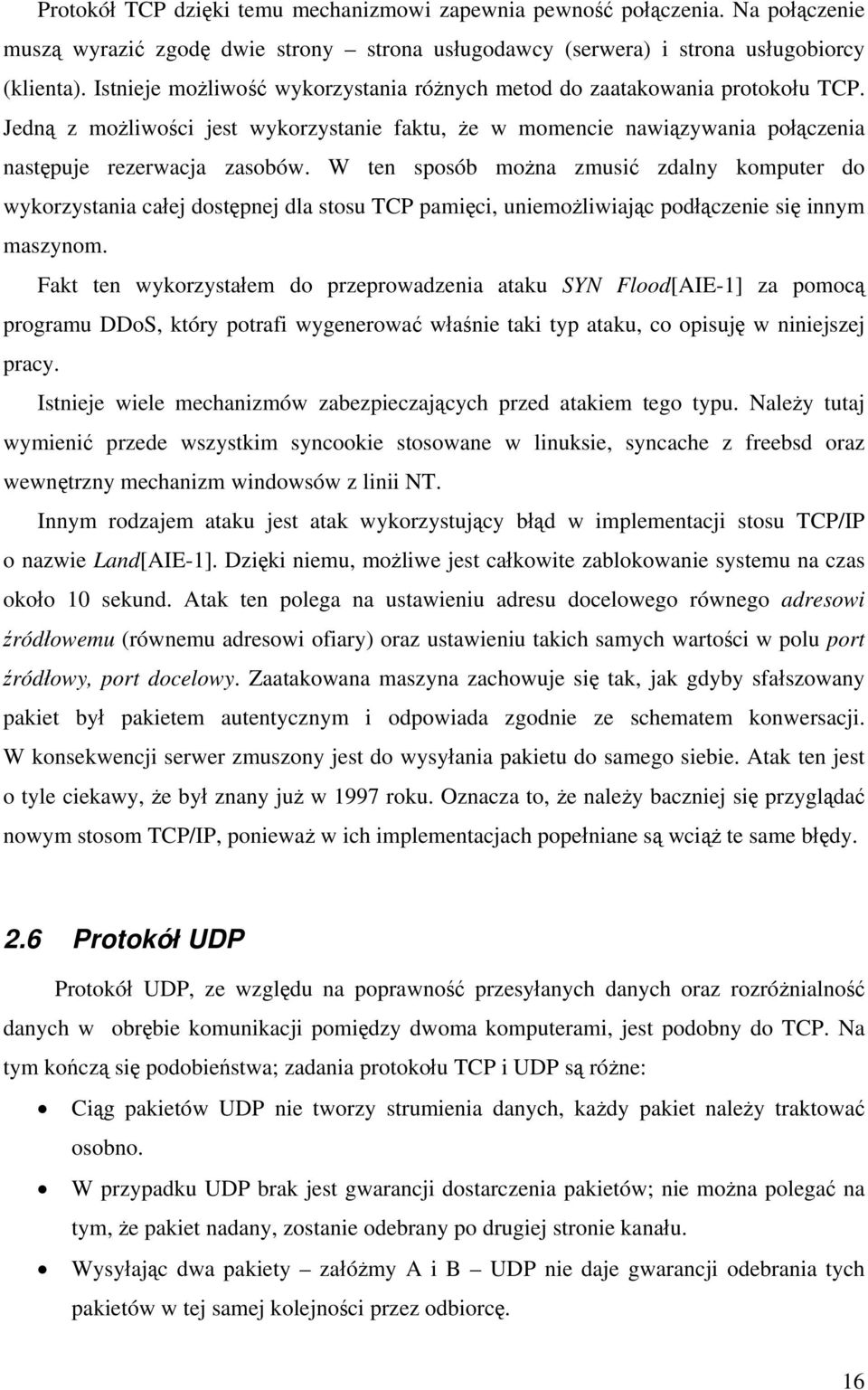 W ten sposób można zmusić zdalny komputer do wykorzystania całej dostępnej dla stosu TCP pamięci, uniemożliwiając podłączenie się innym maszynom.