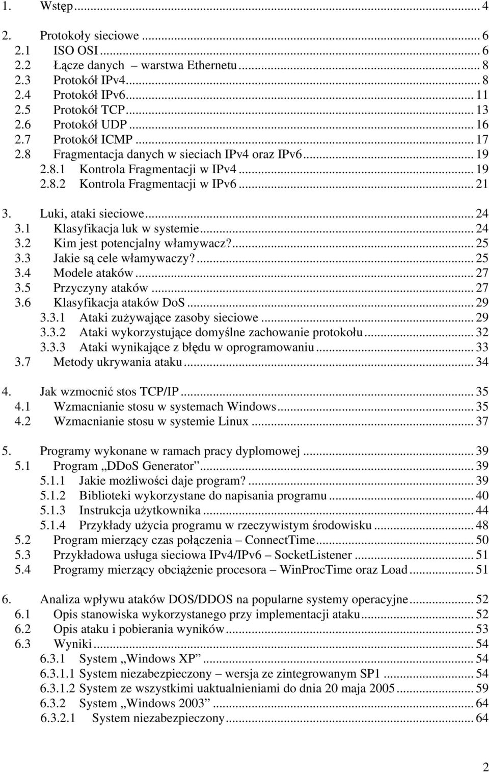 1 Klasyfikacja luk w systemie... 24 3.2 Kim jest potencjalny włamywacz?... 25 3.3 Jakie są cele włamywaczy?... 25 3.4 Modele ataków... 27 3.5 Przyczyny ataków... 27 3.6 Klasyfikacja ataków DoS... 29 3.