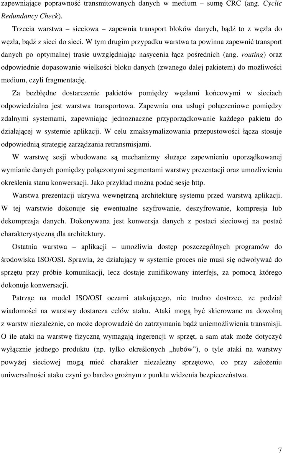 W tym drugim przypadku warstwa ta powinna zapewnić transport danych po optymalnej trasie uwzględniając nasycenia łącz pośrednich (ang.