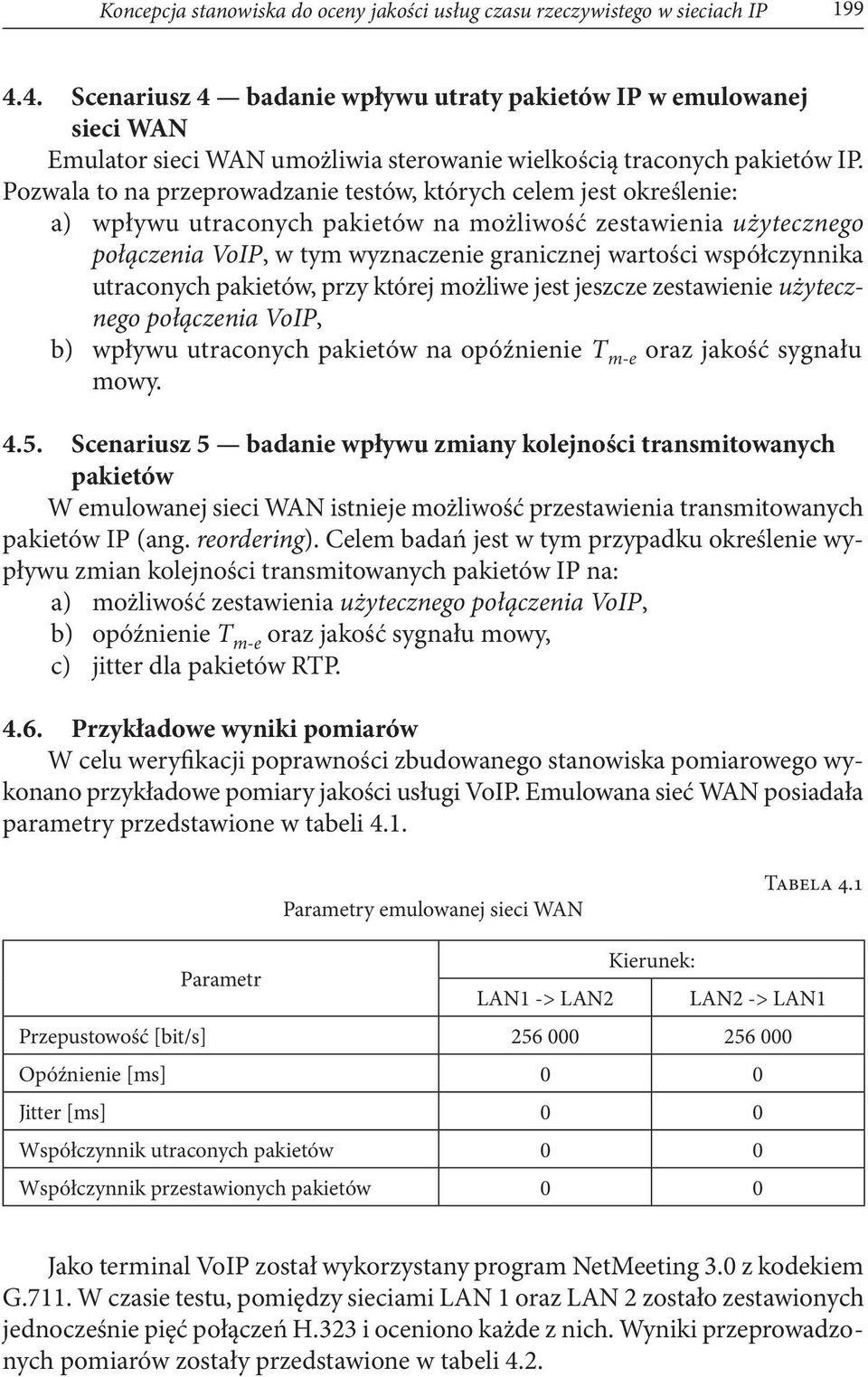 Pozwala to na przeprowadzanie testów, których celem jest określenie: a) wpływu utraconych pakietów na możliwość zestawienia użytecznego połączenia VoIP, w tym wyznaczenie granicznej wartości