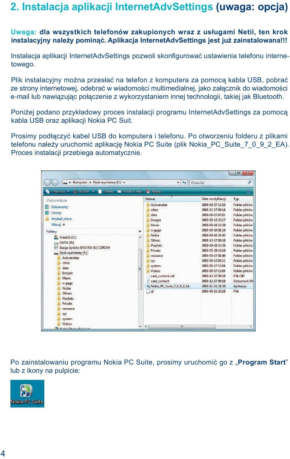 Plik instalacyjny można przesłać na telefon z komputera za pomocą kabla USB, pobrać ze strony internetowej, odebrać w wiadomości multimedialnej, jako załącznik do wiadomości e-mail lub nawiązując