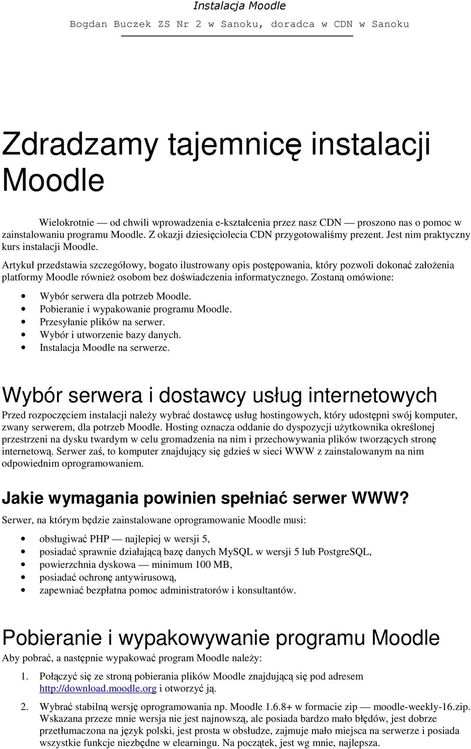 Artykuł przedstawia szczegółowy, bogato ilustrowany opis postępowania, który pozwoli dokonać załoŝenia platformy Moodle równieŝ osobom bez doświadczenia informatycznego.