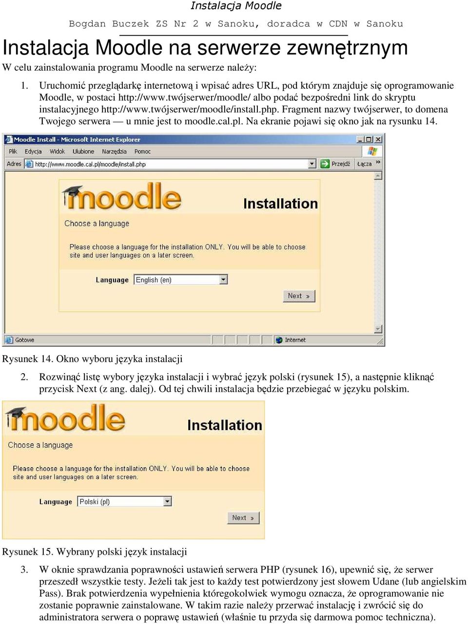 twójserwer/moodle/ albo podać bezpośredni link do skryptu instalacyjnego http://www.twójserwer/moodle/install.php. Fragment nazwy twójserwer, to domena Twojego serwera u mnie jest to moodle.cal.pl.