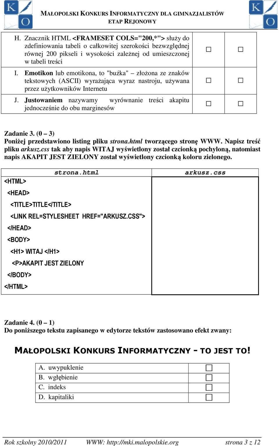 Justowaniem nazywamy wyrównanie treści akapitu jednocześnie do obu marginesów Zadanie 3. (0 3) PoniŜej przedstawiono listing pliku strona.html tworzącego stronę WWW. Napisz treść pliku arkusz.