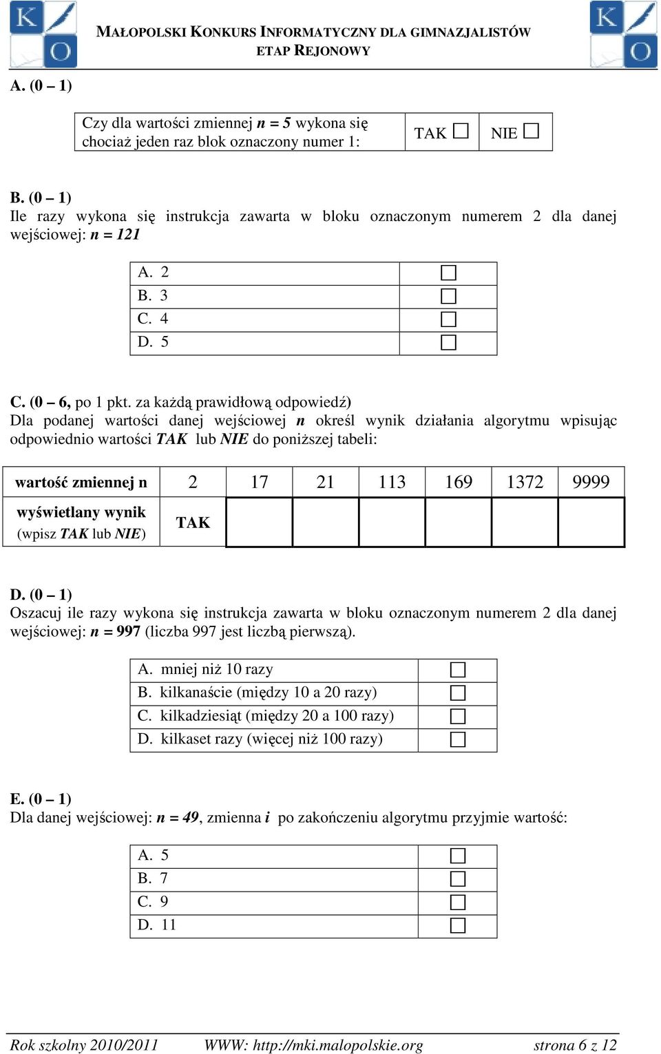 za kaŝdą prawidłową odpowiedź) Dla podanej wartości danej wejściowej n określ wynik działania algorytmu wpisując odpowiednio wartości TAK lub NIE do poniŝszej tabeli: wartość zmiennej n 2 17 21 113