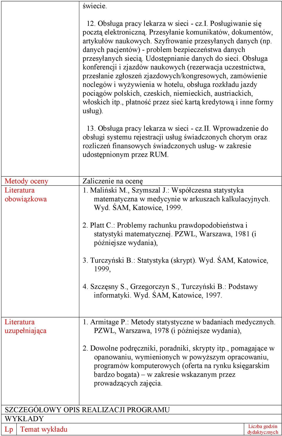 Obsługa konferencji i zjazdów naukowych (rezerwacja uczestnictwa, przesłanie zgłoszeń zjazdowych/kongresowych, zamówienie noclegów i wyŝywienia w hotelu, obsługa rozkładu jazdy pociągów polskich,