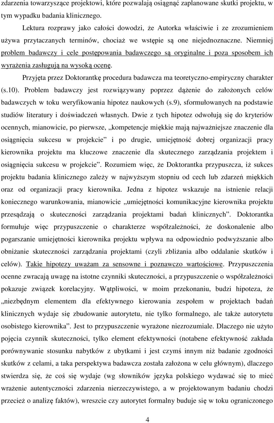 Niemniej problem badawczy i cele postępowania badawczego są oryginalne i poza sposobem ich wyrażenia zasługują na wysoką ocenę.