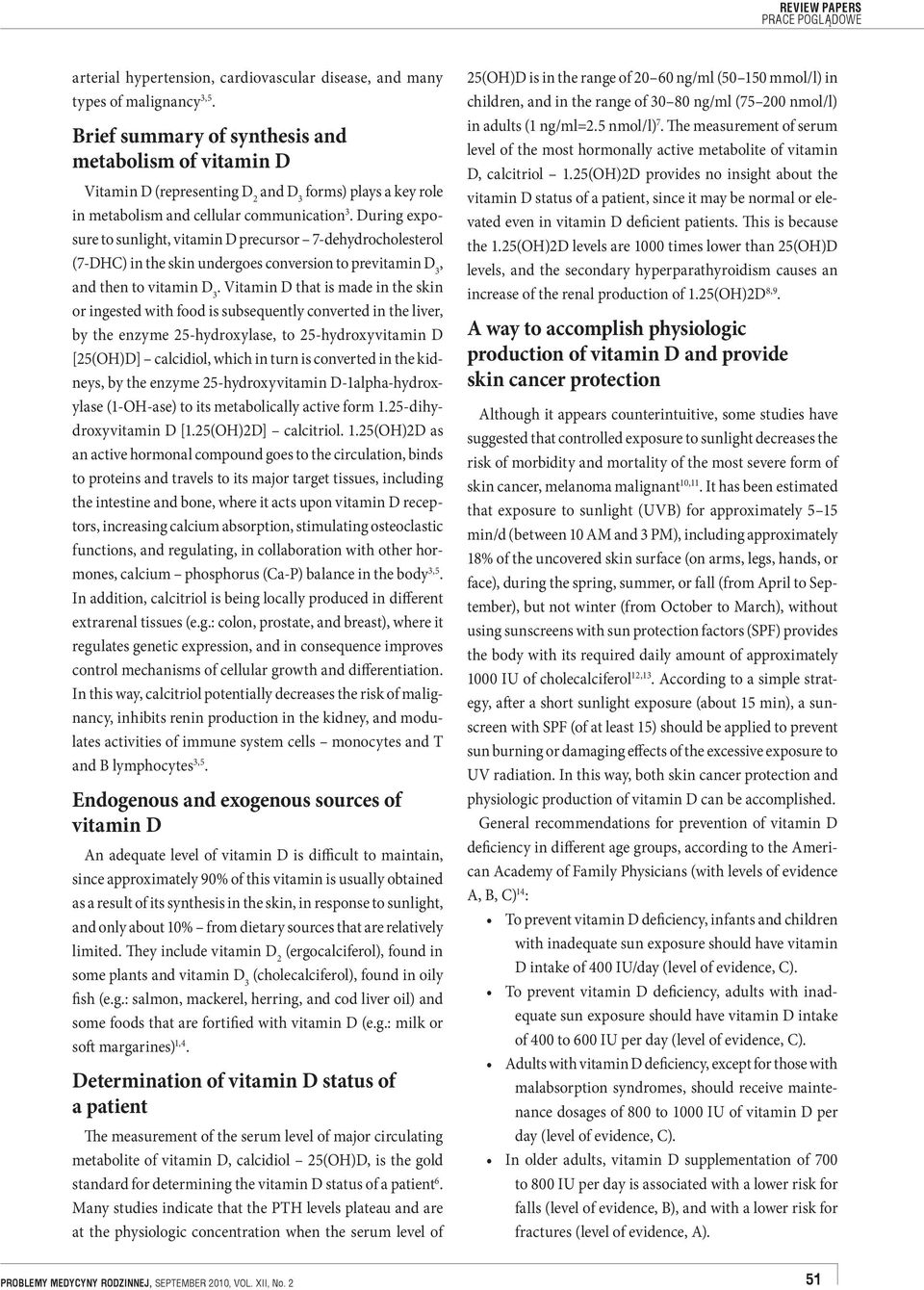 During exposure to sunlight, vitamin D precursor 7-dehydrocholesterol (7-DHC) in the skin undergoes conversion to previtamin D 3, and then to vitamin D 3.