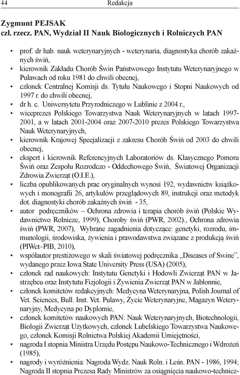 Centralnej Komisji ds. Tytułu Naukowego i Stopni Naukowych od 1997 r. do chwili obecnej, dr h. c. Uniwersytetu Przyrodniczego w Lublinie z 2004 r.