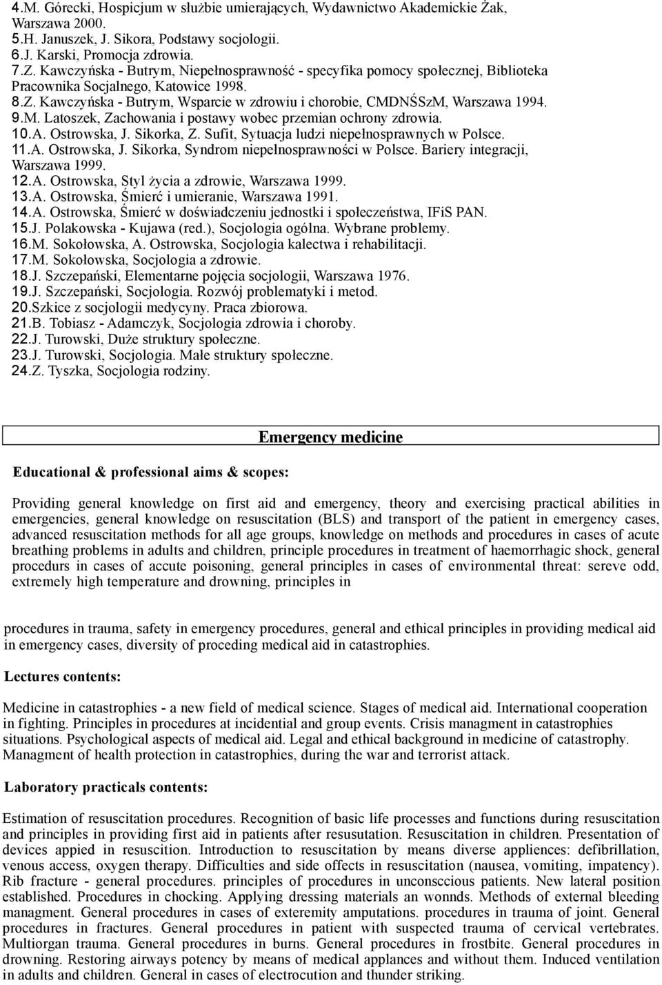 9.M. Latoszek, Zachowania i postawy wobec przemian ochrony zdrowia. 10.A. Ostrowska, J. Sikorka, Z. Sufit, Sytuacja ludzi niepełnosprawnych w Polsce. 11.A. Ostrowska, J. Sikorka, Syndrom niepełnosprawności w Polsce.