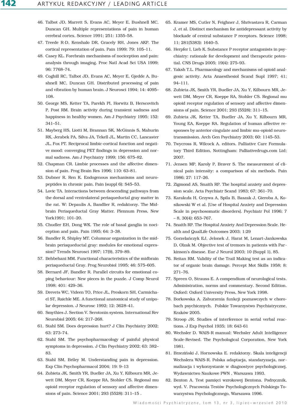 Proc Natl Acad Sci USA 1999; 96: 7768 74. 49. Coghill RC, Talbot JD, Evans AC, Meyer E, Gjedde A, Bushnell MC, Duncan GH. Distributed processing of pain and vibration by human brain.