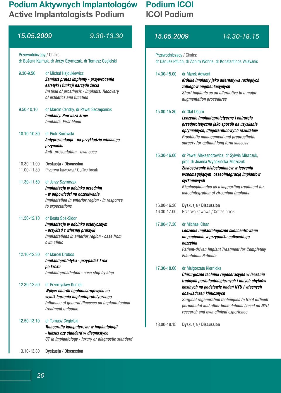 50 dr Micha Hajdukiewicz Zamiast protez implanty - przywrócenie estetyki i funkcji narzàdu ucia Instead of prosthesis - implants. Recovery of esthetics and function 9.50-10.