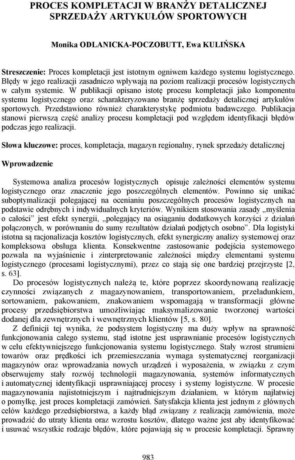 W publikacji opisano istotę procesu kompletacji jako komponentu systemu logistycznego oraz scharakteryzowano branżę sprzedaży detalicznej artykułów sportowych.