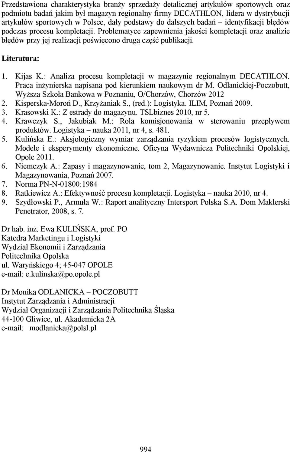 Problematyce zapewnienia jakości kompletacji oraz analizie błędów przy jej realizacji poświęcono drugą część publikacji. Literatura: 1. Kijas K.