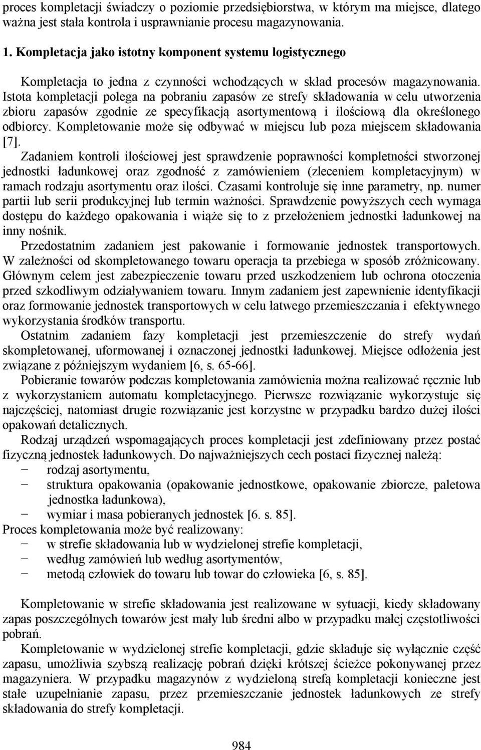 Istota kompletacji polega na pobraniu zapasów ze strefy składowania w celu utworzenia zbioru zapasów zgodnie ze specyfikacją asortymentową i ilościową dla określonego odbiorcy.