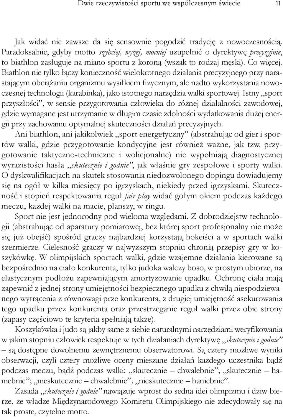 Biathlon nie tylko łączy konieczność wielokrotnego działania precyzyjnego przy narastającym obciążaniu organizmu wysiłkiem fizycznym, ale nadto wykorzystania nowoczesnej technologii (karabinka), jako