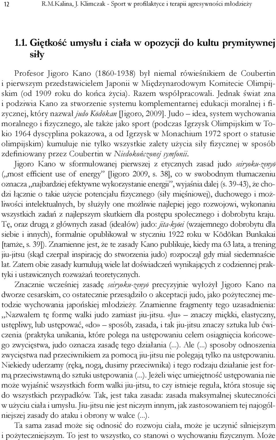 Jednak świat zna i podziwia Kano za stworzenie systemu komplementarnej edukacji moralnej i fizycznej, który nazwał judo Kōdōkan [Jigoro, 2009].