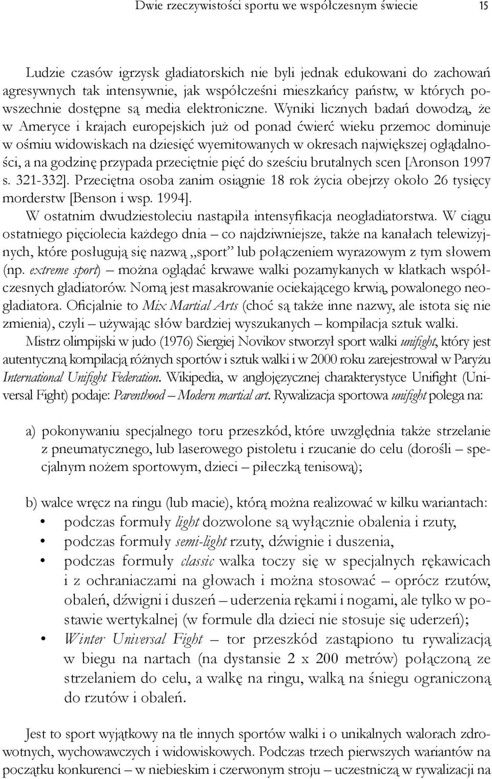 Wyniki licznych badań dowodzą, że w Ameryce i krajach europejskich już od ponad ćwierć wieku przemoc dominuje w ośmiu widowiskach na dziesięć wyemitowanych w okresach największej oglądalności, a na