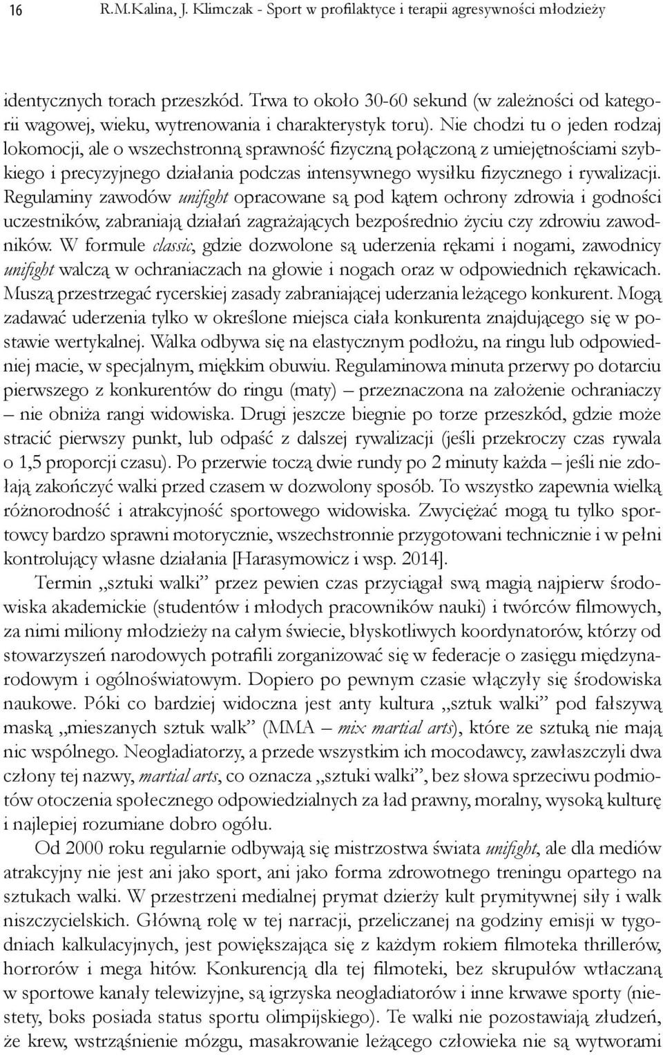 Nie chodzi tu o jeden rodzaj lokomocji, ale o wszechstronną sprawność fizyczną połączoną z umiejętnościami szybkiego i precyzyjnego działania podczas intensywnego wysiłku fizycznego i rywalizacji.