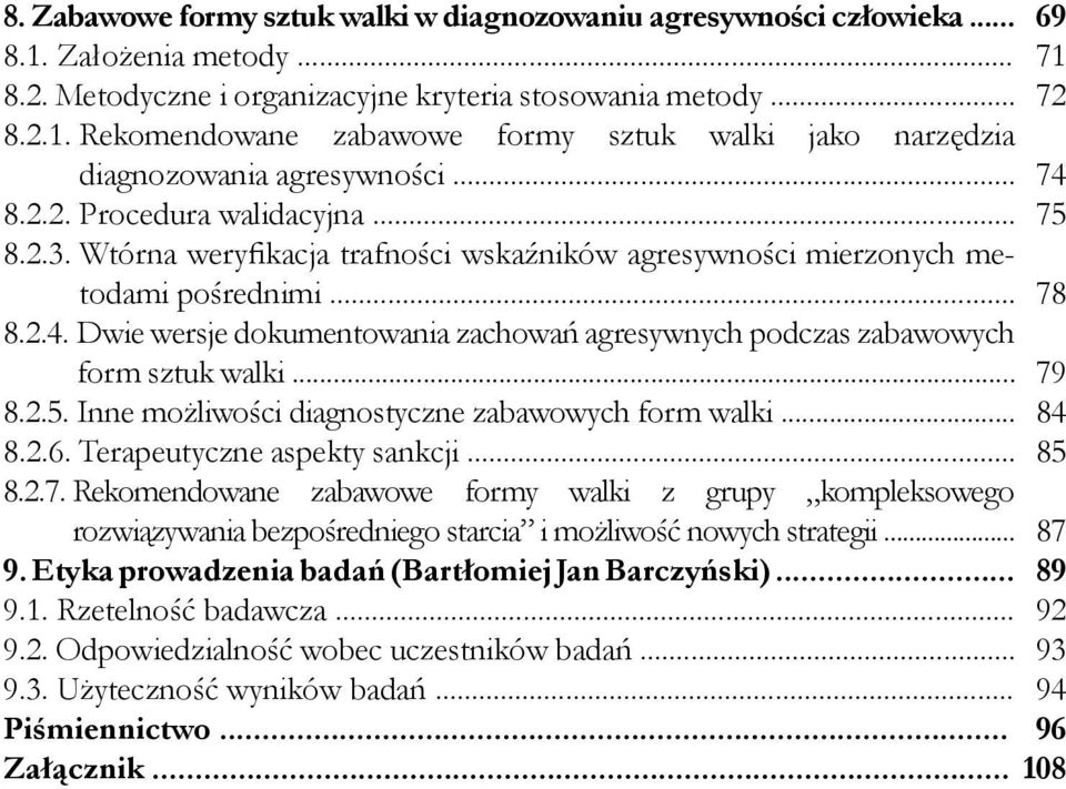 Dwie wersje dokumentowania zachowań agresywnych podczas zabawowych form sztuk walki... 8.2.5. Inne możliwości diagnostyczne zabawowych form walki... 8.2.6. Terapeutyczne aspekty sankcji... 8.2.7.