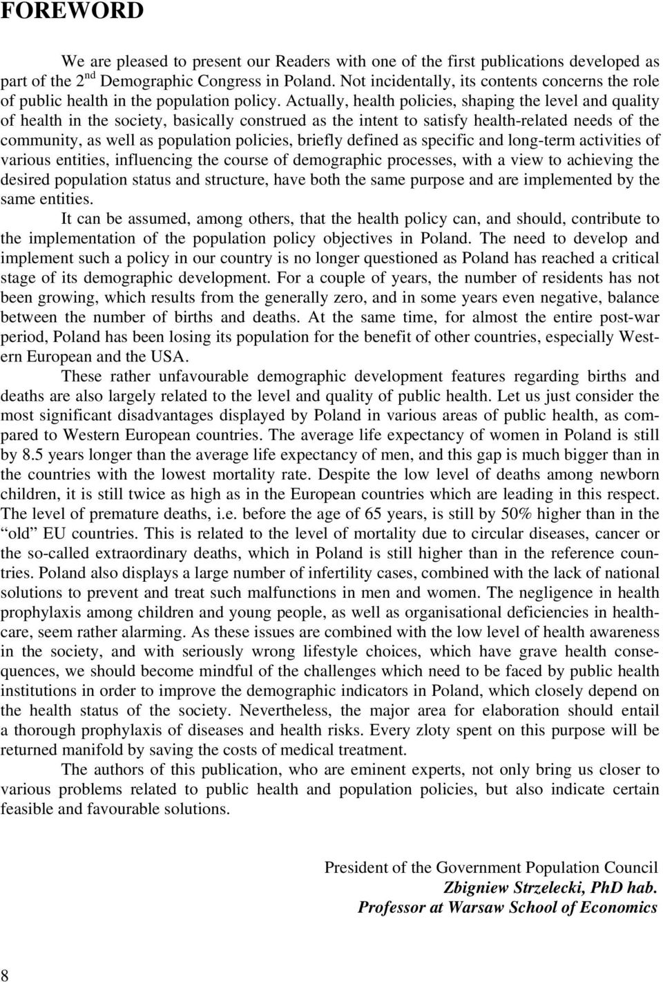 Actually, health policies, shaping the level and quality of health in the society, basically construed as the intent to satisfy health-related needs of the community, as well as population policies,