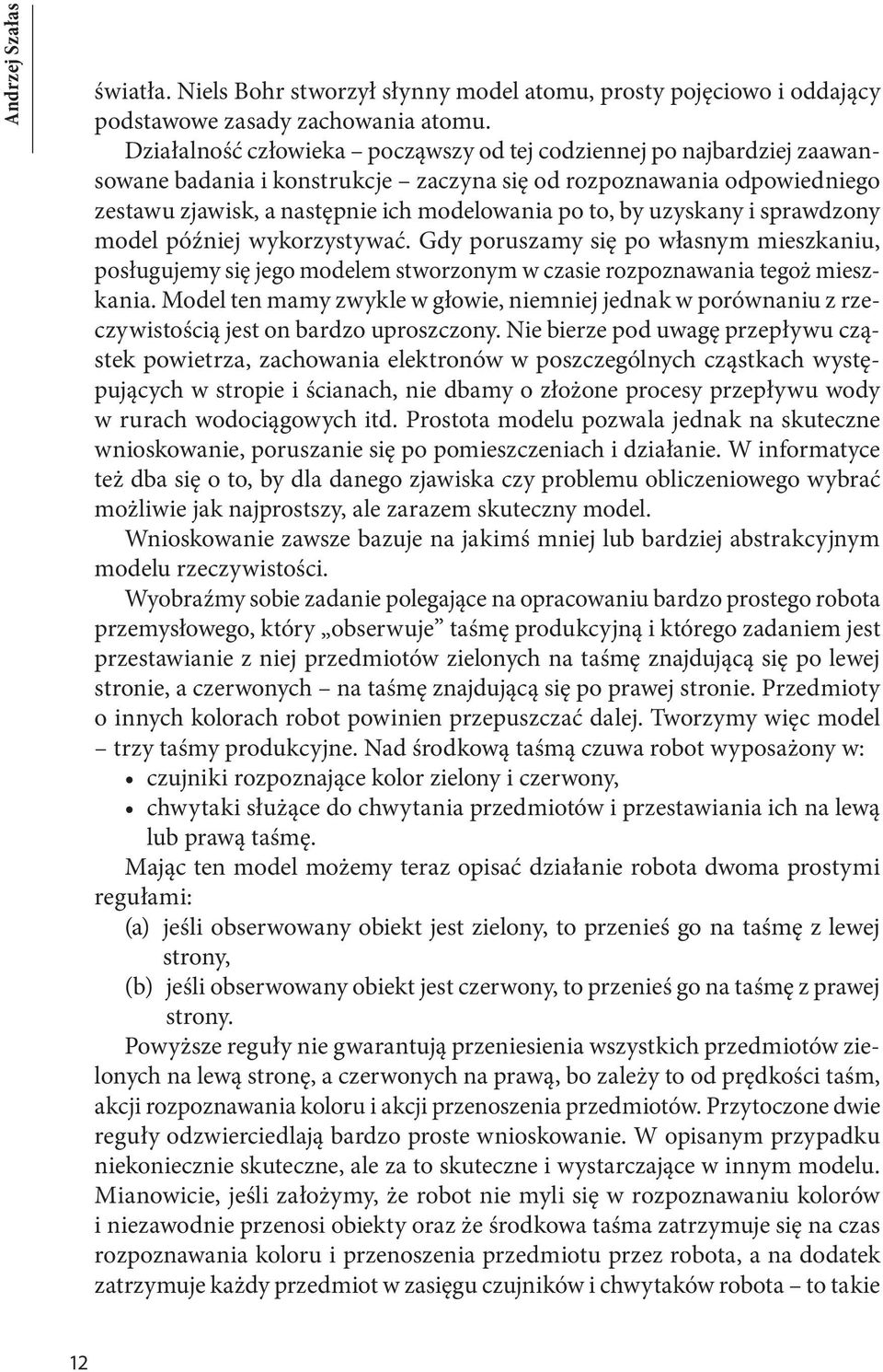 uzyskany i sprawdzony model później wykorzystywać. Gdy poruszamy się po własnym mieszkaniu, posługujemy się jego modelem stworzonym w czasie rozpoznawania tegoż mieszkania.