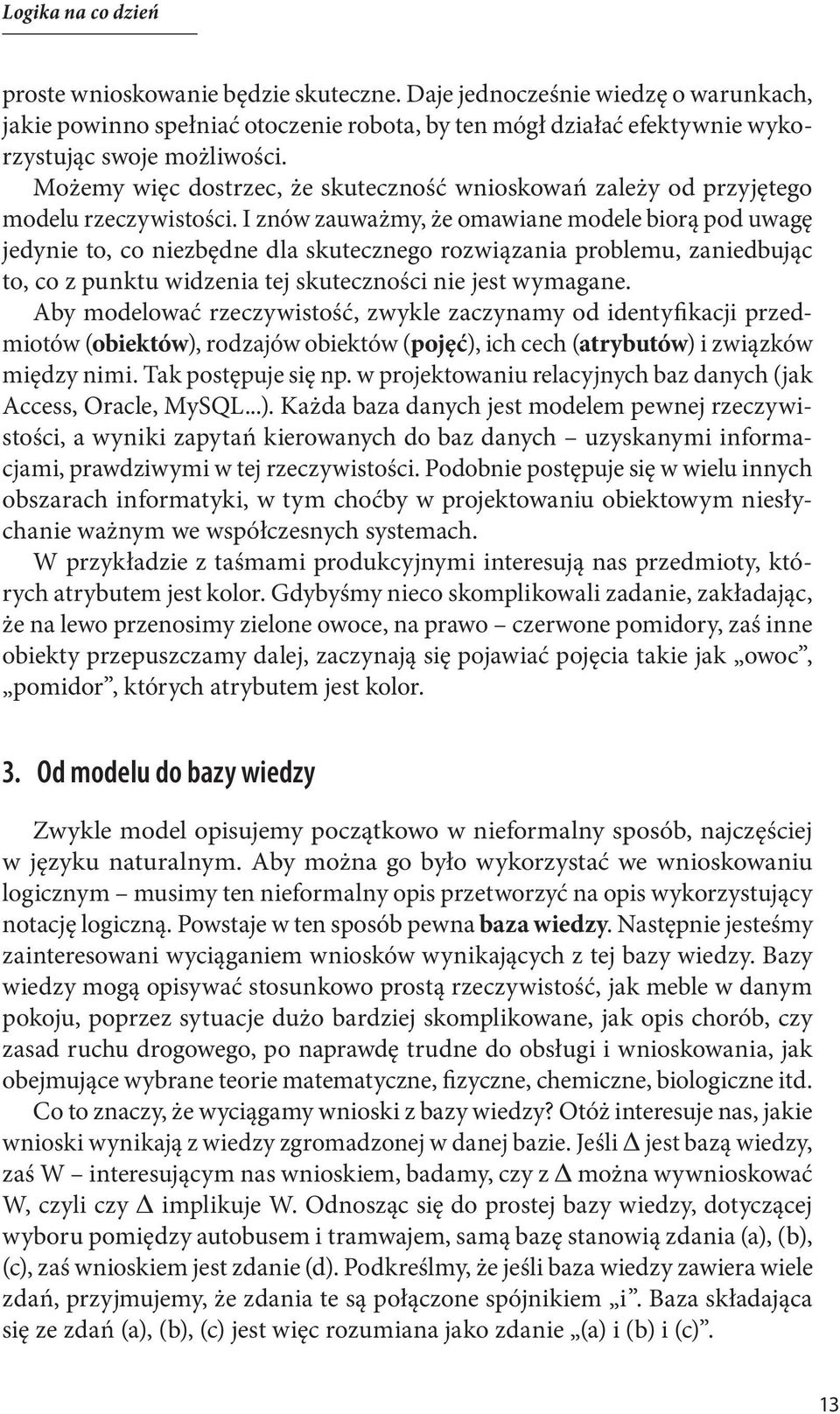 I znów zauważmy, że omawiane modele biorą pod uwagę jedynie to, co niezbędne dla skutecznego rozwiązania problemu, zaniedbując to, co z punktu widzenia tej skuteczności nie jest wymagane.