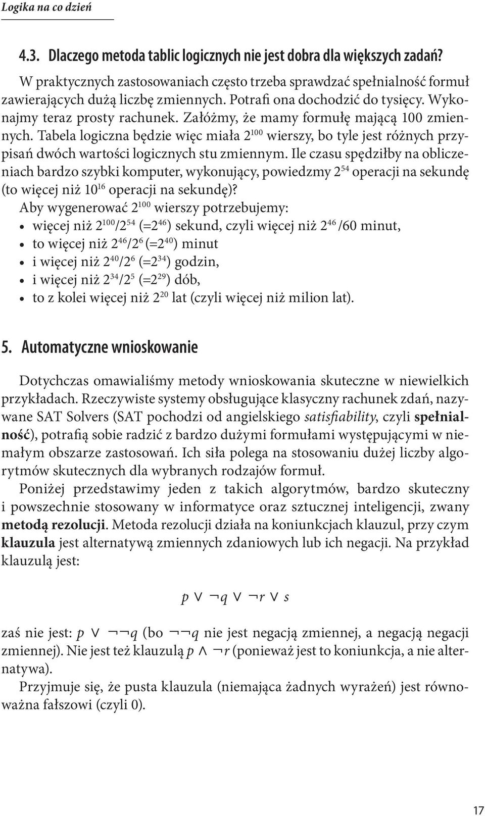 Załóżmy, że mamy formułę mającą 100 zmiennych. Tabela logiczna będzie więc miała 2 100 wierszy, bo tyle jest różnych przypisań dwóch wartości logicznych stu zmiennym.