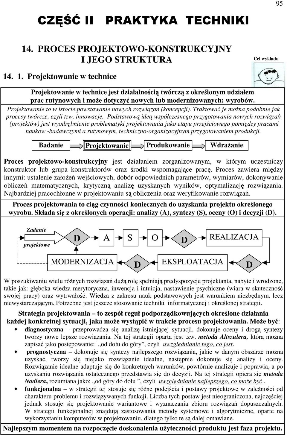 Projektowanie to w istocie powstawanie nowych rozwiązań (koncepcji). Traktować je moŝna podobnie jak procesy twórcze, czyli tzw. innowacje.