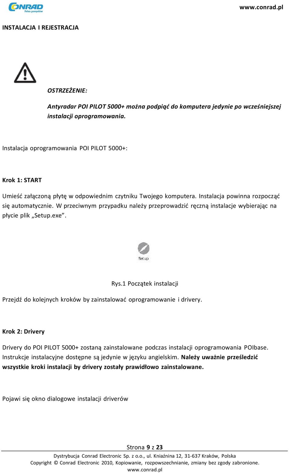 W przeciwnym przypadku należy przeprowadzić ręczną instalacje wybierając na płycie plik Setup.exe. Rys.1 Początek instalacji Przejdź do kolejnych kroków by zainstalować oprogramowanie i drivery.