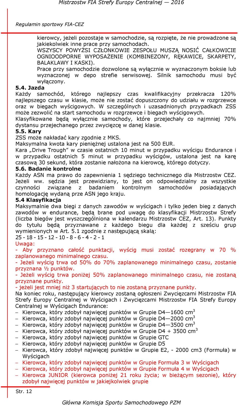 Prace przy samochodzie dozwolone są wyłącznie w wyznaczonym boksie lub wyznaczonej w depo strefie serwisowej. Silnik samochodu musi być wyłączony. 5.4.