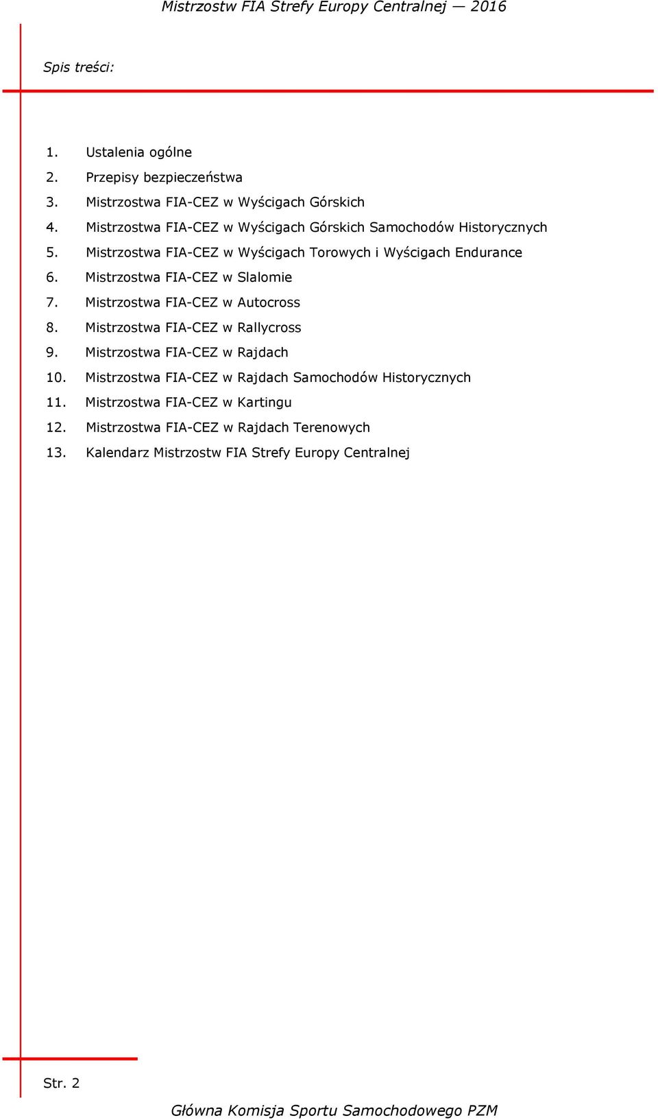 Mistrzostwa FIA-CEZ w Slalomie 7. Mistrzostwa FIA-CEZ w Autocross 8. Mistrzostwa FIA-CEZ w Rallycross 9. Mistrzostwa FIA-CEZ w Rajdach 10.