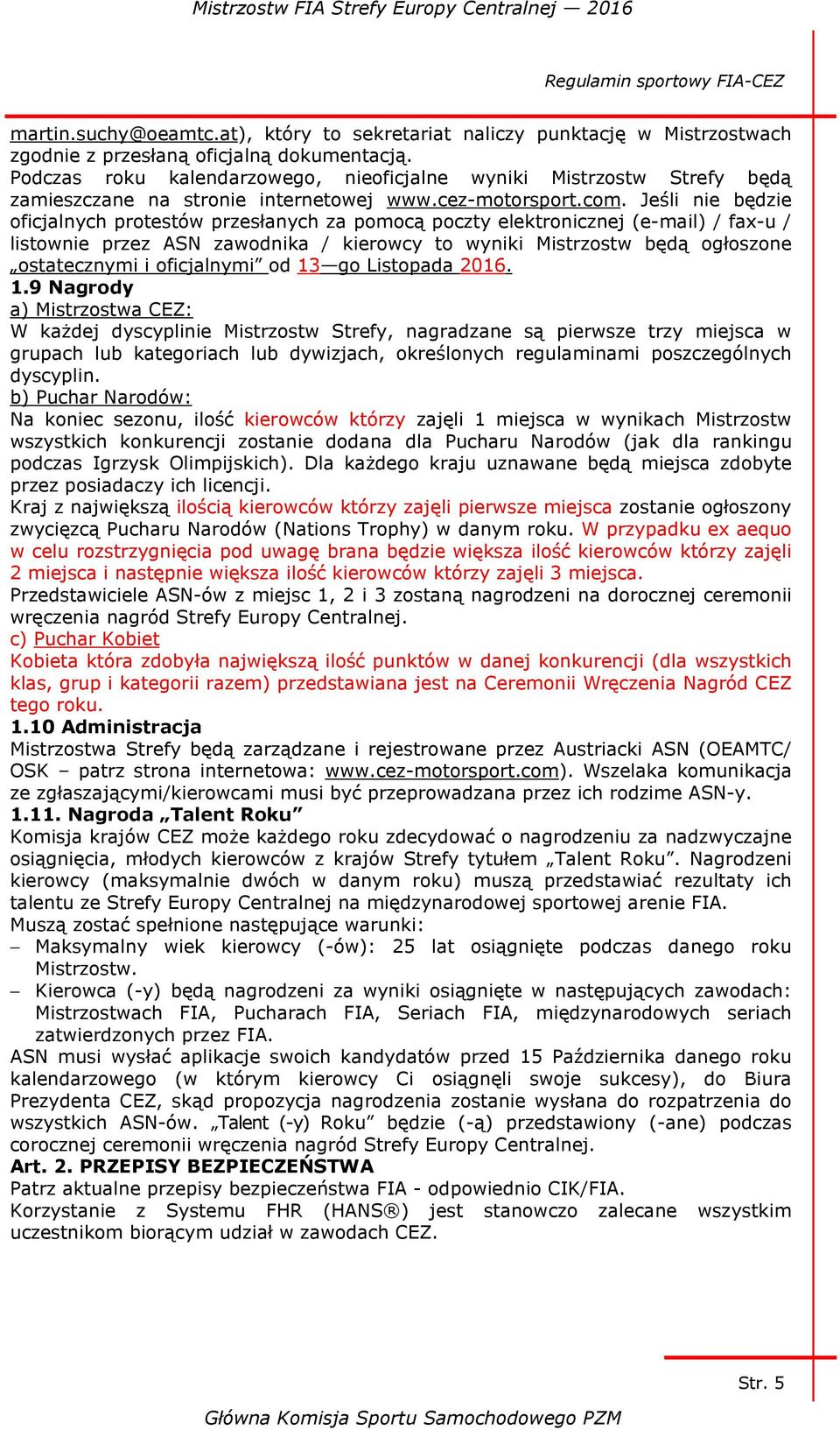 Jeśli nie będzie oficjalnych protestów przesłanych za pomocą poczty elektronicznej (e-mail) / fax-u / listownie przez ASN zawodnika / kierowcy to wyniki Mistrzostw będą ogłoszone ostatecznymi i