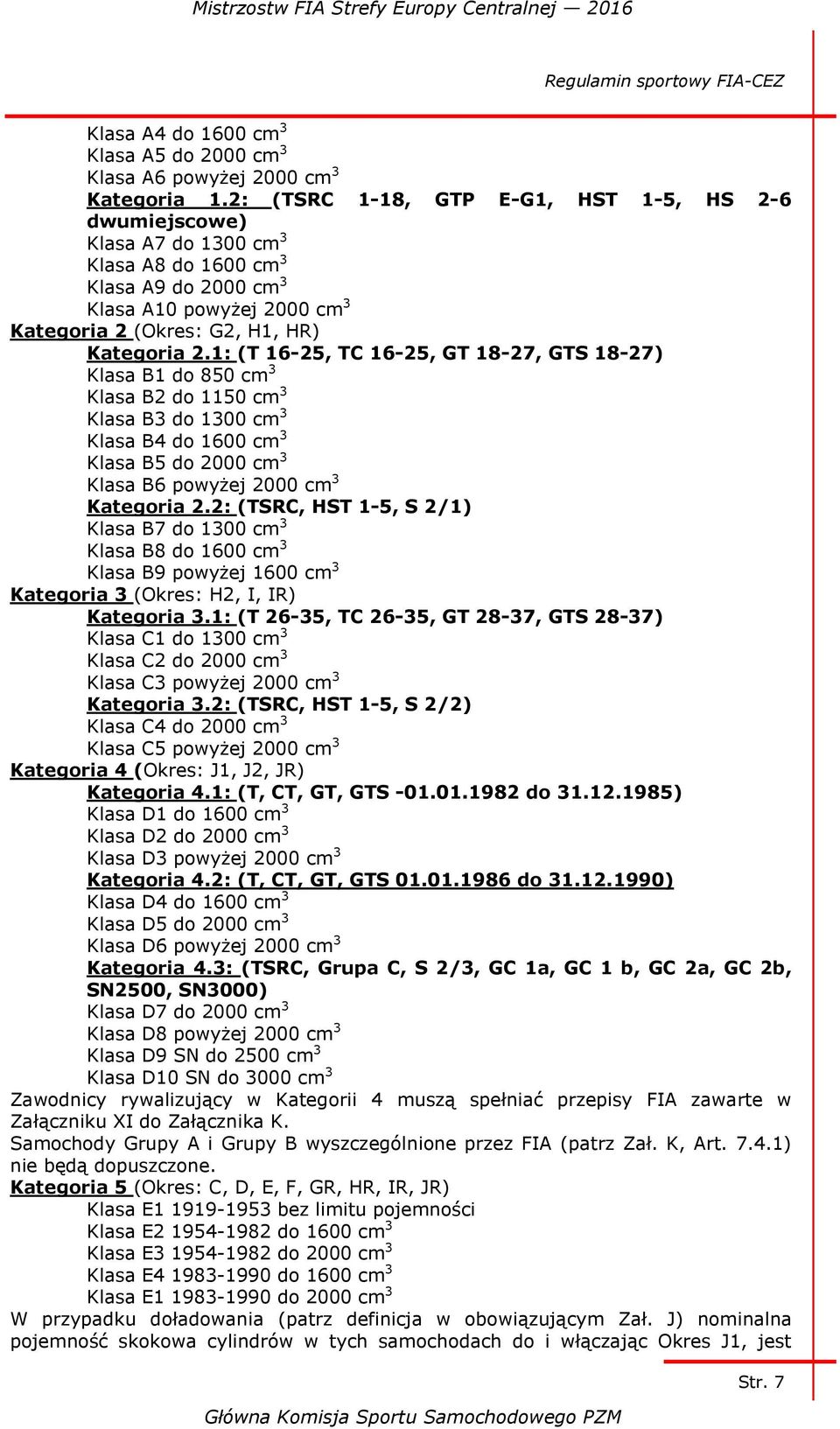 1: (T 16-25, TC 16-25, GT 18-27, GTS 18-27) Klasa B1 do 850 cm 3 Klasa B2 do 1150 cm 3 Klasa B3 do 1300 cm 3 Klasa B4 do 1600 cm 3 Klasa B5 do 2000 cm 3 Klasa B6 powyżej 2000 cm 3 Kategoria 2.