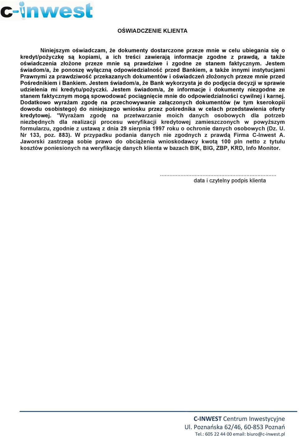 Jestem świadom/a, że ponoszę wyłączną odpowiedzialność przed Bankiem, a także innymi instytucjami Prawnymi za prawdziwość przekazanych dokumentów i oświadczeń złożonych przeze mnie przed Pośrednikiem