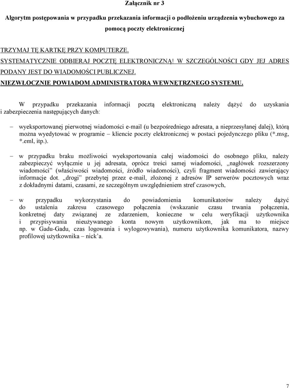 W przypadku przekazania informacji pocztą elektroniczną należy dążyć do uzyskania i zabezpieczenia następujących danych: wyeksportowanej pierwotnej wiadomości e-mail (u bezpośredniego adresata, a