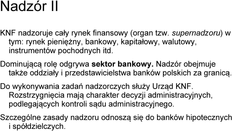 Dominującą rolę odgrywa sektor bankowy. Nadzór obejmuje także oddziały i przedstawicielstwa banków polskich za granicą.
