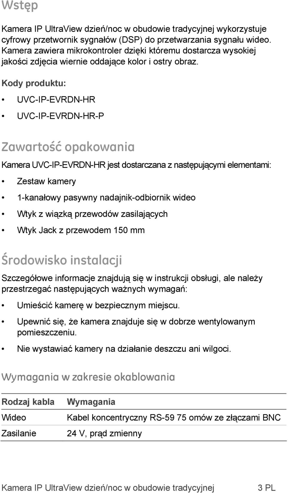 Kody produktu: UVC-IP-EVRDN-HR UVC-IP-EVRDN-HR-P Zawartość opakowania Kamera UVC-IP-EVRDN-HR jest dostarczana z następującymi elementami: Zestaw kamery 1-kanałowy pasywny nadajnik-odbiornik wideo