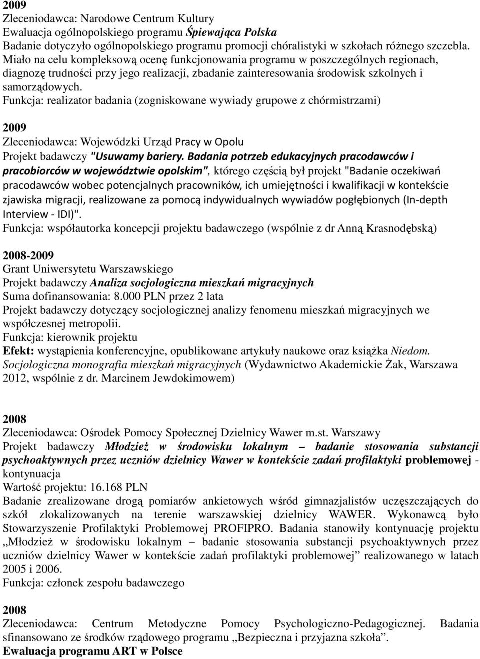 Funkcja: realizator badania (zogniskowane wywiady grupowe z chórmistrzami) 2009 Zleceniodawca: Wojewódzki Urząd Pracy w Opolu Projekt badawczy "Usuwamy bariery.