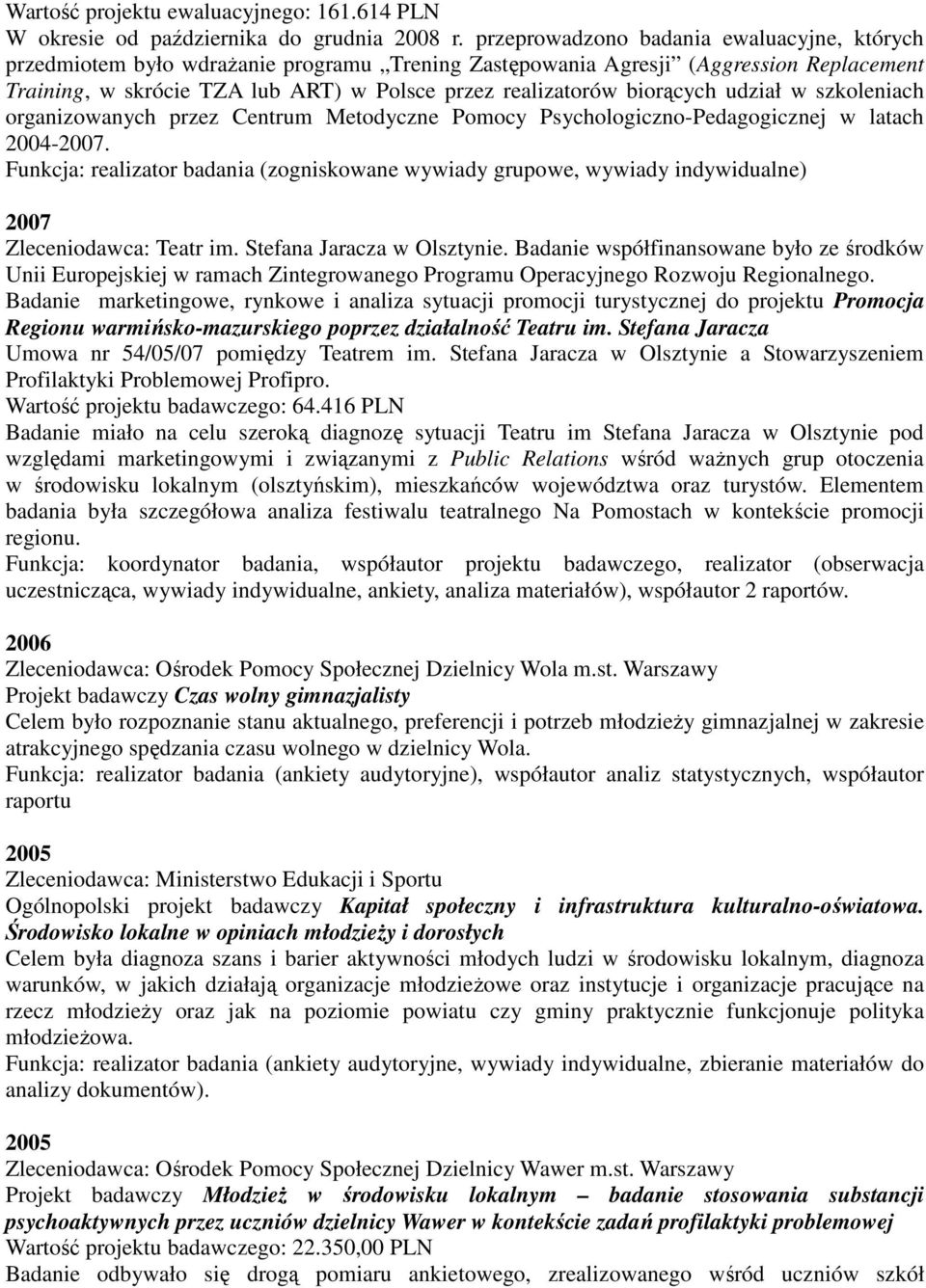 biorących udział w szkoleniach organizowanych przez Centrum Metodyczne Pomocy Psychologiczno-Pedagogicznej w latach 2004-2007.