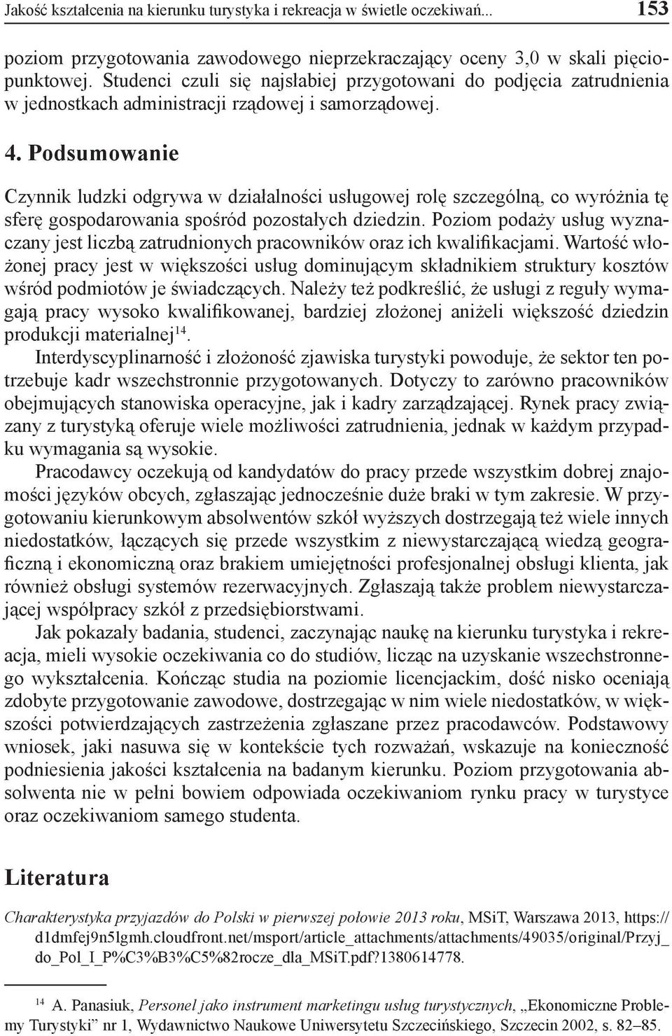 Podsumowanie Czynnik ludzki odgrywa w działalności usługowej rolę szczególną, co wyróżnia tę sferę gospodarowania spośród pozostałych dziedzin.